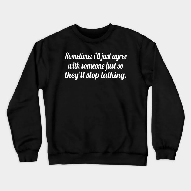 Funny sayings Funny quotes sometimes i ll just agree Funny Sayings Gift Crewneck Sweatshirt TeePublic